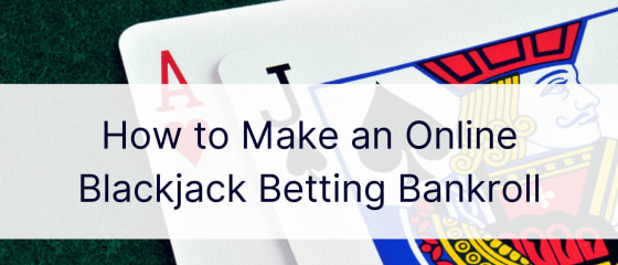 Kako napraviti bankroll za online Blackjack klađenje